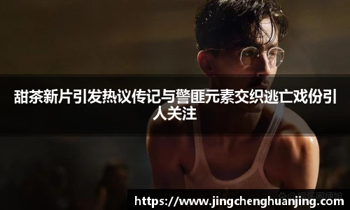 甜茶新片引发热议传记与警匪元素交织逃亡戏份引人关注